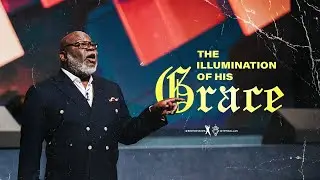 The Illumination of His Grace - Bishop T.D. Jakes