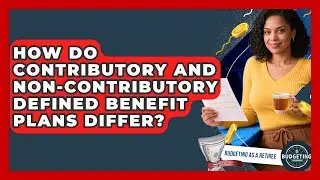 How Do Contributory And Non-contributory Defined Benefit Plans Differ? - Budgeting as a Retiree