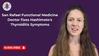 San Rafael Functional Medicine Doctor fixes Hashimoto's Thyroiditis Symptoms