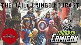 Comic Con Toronto 2017 | The Daily Cringe Podcast