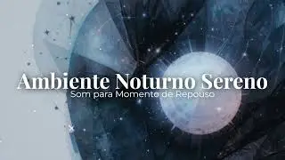 Ambiente Noturno Sereno | Som para Momento de Repouso