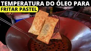 QUAL A TEMPERATURA DO &Oacute;LEO PARA FRITAR PASTEL?
