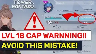 Tower of Fantasy - AVOID THIS 18  LEVEL CAP MISTAKE!! - Wasted EXP!