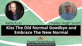 Kiss The Old Normal Goodbye and Embrace The New Normal -Charles Hugh Smith