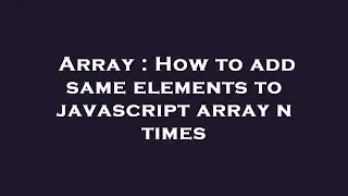 Array : How to add same elements to javascript array n times