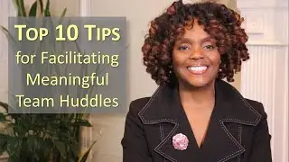 Top Ten Tips for Facilitating Engaging, Meaningful Team Huddles