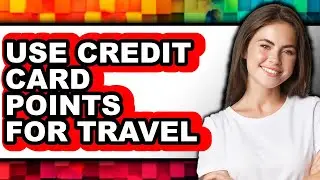 How To Use Credit Card Points For Travel (UPDATED)