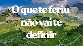 O Que Te Feriu Não Vai Te Definir