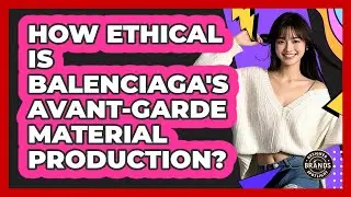 How Ethical Is Balenciaga's Avant-garde Material Production? - Designer Brands Spotlight