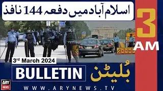 ARY News 3 AM Bulletin | Section 144 imposed in Islamabad | 3rd March 2024