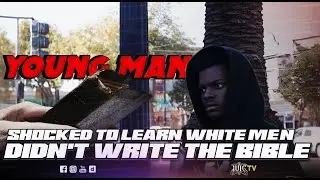 Young Man Shocked To Learn White Men Didn't Write The Bible!