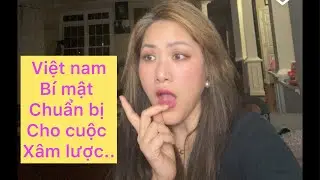 Việt nam bí mật chuẩn bị cho cuộc xâm lược ….