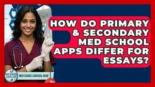 How Do Primary & Secondary Med School Apps Differ For Essays? - Med School Survival Guide