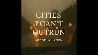 &ldquo;Cities I Can&rsquo;t Outrun&rdquo; &ndash; Moody Indie Rock | Art of Isolation