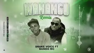 Snake voice Ft Bando mc __Wanangu remix 