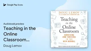 Teaching in the Online Classroom: Surviving and&hellip; by Doug Lemov &middot; Audiobook preview