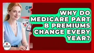 Why Do Medicare Part B Premiums Change Every Year? - Medicare Made Simple Guide