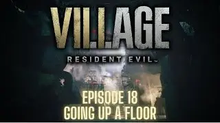 Resident Evil: Village (Steam) - Episode 18 - GOING UP A FLOOR!!!!