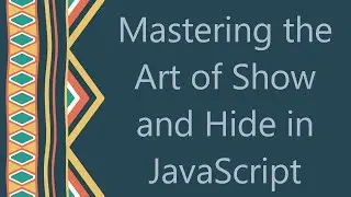 Mastering the Art of Show and Hide in JavaScript