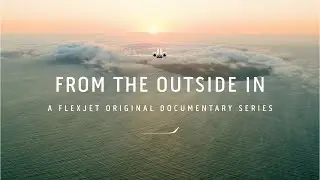 Captain's Log Trailer | From the Outside In | A Flexjet Original Documentary Series