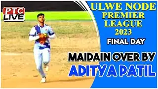 MAIDAIN OVER BY ADITYA PATIL  AT ULWE NODE PREMIER LEAGUE 2023 - FINAL DAY