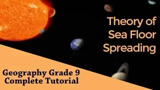 Geography Grade 9: Plate Tectonic Theory | Theory of Sea Floor Spreading | Chapter 06 | Part 02