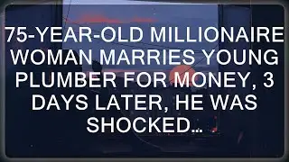 infidelity stories |  75-Year-Old Millionaire Woman Marries Young Plumber for Money, 3 Days later,