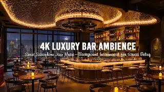 4K Luxury Bar Ambience with Sweet Saxophone Jazz Music🍷Background Instrumental for Stress Relief