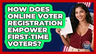 How Does Online Voter Registration Empower First-time Voters? - First Time Voter Expert