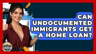Can Undocumented Immigrants Get A Home Loan? - Home Investing Experts