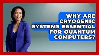 Why Are Cryogenic Systems Essential For Quantum Computers? - Quantum Tech Explained