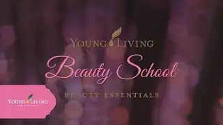 Young Living Beauty School Beauty Essentials