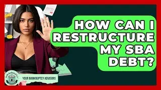 How Can I Restructure My SBA Debt? - Your Bankruptcy Advisors