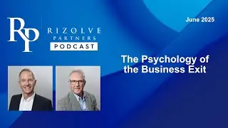 The Psychology of the Business Exit | Rizolve Partners Podcast