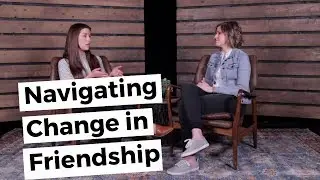 Navigating Change in Friendship | Kelly Needham & Bethany Barnard