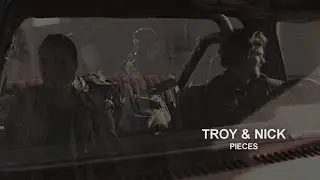 Troy and Nick || Pieces