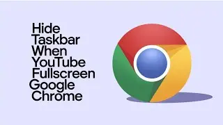 How to Hide Taskbar When YouTube Fullscreen Shows in Google Chrome [Solved]