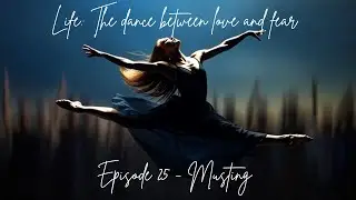 MUSTING - LIFE: The DANCE between LOVE and fear Ep 25