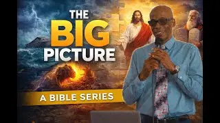 The Big Picture 5 - The Revelation of the Father Through Jesus Christ | Pastor Roger Kistow
