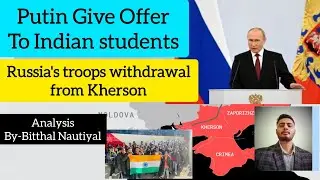 Putin Give Offer To Indian students | Russia's troops withdrawal from Kherson | By-Bitthal Nautiyal