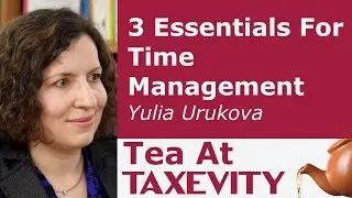 3 Essentials For Time Management: Yulia Urukova | Tea At Taxevity #96