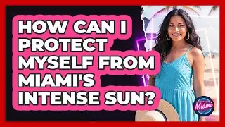 How Can I Protect Myself From Miami's Intense Sun? - Everything About Miami