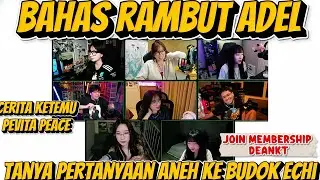 DEANKT MASIH MEMBAHAS RAMBUT ADEL DAN TANYA PERTANYAAN ANEH KE BUDOK ECHI | DISCORD MOMENT DEANKT 
