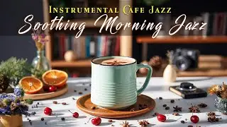 Soothing Morning Coffee Jazz ☕ Instrumental Bossa Nova and Cafe Background Music for Work & Relax