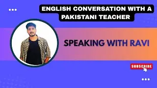 ENGLISH CONVERSATION WITH A PAKISTANI TEACHER| SPEAKING WITH RAVI 