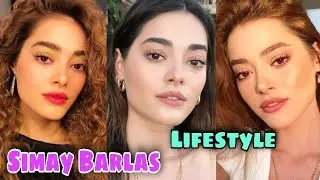 Simay Barlas Lifestyle, Biography, Boyfriend, Kimdir, Net Worth, Height, Weight, Age, Facts