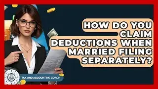 How Do You Claim Deductions When Married Filing Separately? - Tax and Accounting Coach