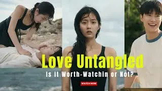 Love Untangled (2025) Thoughts/Review | Watch or Skip? | @Netflix Original |