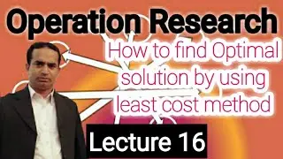 How to find Optimal Solution by Using Least Cost Method | Lecture 16 | Operation Research | Urdu
