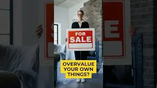 Why You Overvalue Your Own Things